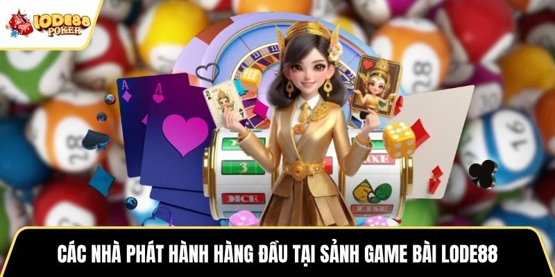 Các nhà phát hành hàng đầu tại sảnh game bài LODE88