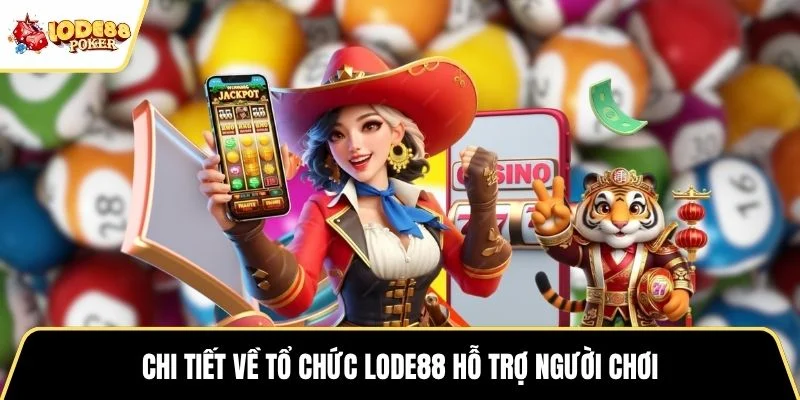 Chi tiết về tổ chức LODE88 hỗ trợ người chơi