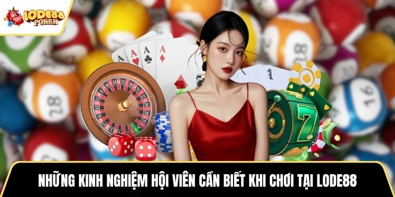 Những kinh nghiệm hội viên cần biết khi chơi tại LODE88