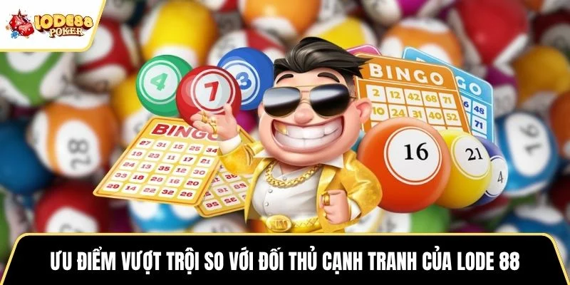 Ưu điểm vượt trội so với đối thủ cạnh tranh của Lode 88