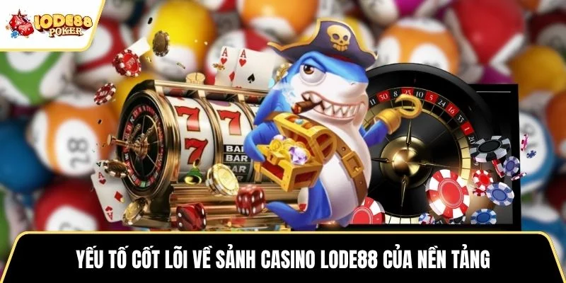 Yếu tố cốt lõi về sảnh casino LODE88 của nền tảng